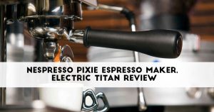 Nespresso Pixie Espresso Maker, Electric Titan Review